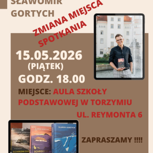 Plakat informujący o zmianie miejsca spotkania autorskiego ze Sławkiem Gortychem. Na grafice znajduje się informacja o nowej lokalizacji wydarzenia — aula Szkoły Podstawowej w Torzymiu przy ul. Reymonta 6. Spotkanie odbędzie się bez zmian: 15 maja o godz. 18.00. 