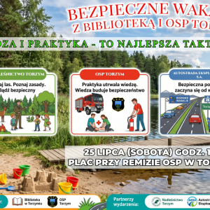 Zapraszamy na wydarzenie „Bezpieczne Wakacje z Biblioteką i OSP Torzym”, które odbędzie się 25 lipca 2026 r. o godz. 17.00 na placu przy Remizie OSP w Torzymiu. Tegoroczne spotkanie odbywa się pod hasłem „Wiedza i praktyka – to najlepsza taktyka!”. W programie znajdą się stoiska przygotowane przez Nadleśnictwo Torzym, OSP Torzym oraz Autostradę Eksploatacja S.A. Zachęcamy do zapoznania się z plakatem i serdecznie zapraszamy do udziału w wydarzeniu.